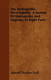 The Hydropathic Encyclopedia A System Of Hydropathy And Hygiene, In Eight Parts