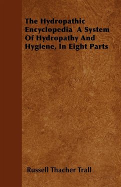 The Hydropathic Encyclopedia A System Of Hydropathy And Hygiene, In Eight Parts - Trall, Russell Thacher