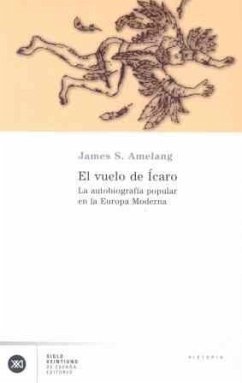 El vuelo de Ícaro : la autobiografía popular en la Europa moderna - Amelang, James S.