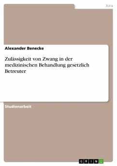 Zulässigkeit von Zwang in der medizinischen Behandlung gesetzlich Betreuter - Benecke, Alexander
