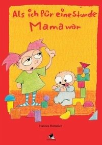 Als ich für eine Stunde Mama war - Hörndler, Hannes