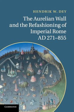 The Aurelian Wall and the Refashioning of Imperial Rome, AD 271-855 - Dey, Hendrik W.