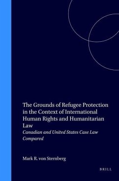 The Grounds of Refugee Protection in the Context of International Human Rights and Humanitarian Law: Canadian and United States Case Law Compared - Sternberg, Mark R. von