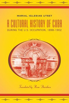 A Cultural History of Cuba during the U.S. Occupation, 1898-1902 - Iglesias Utset, Marial