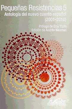 Pequeñas resistencias 5 : antología del nuevo cuento español (2001-2010)