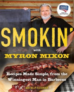 Smokin' with Myron Mixon: Recipes Made Simple, from the Winningest Man in Barbecue: A Cookbook - Mixon, Myron; Alexander, Kelly