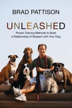 Unleashed: Proven Training Methods to Build a Relationship of Respect with Your Dog - Pattison, Brad