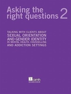 Asking the Right Questions 2: Talking with Clients about Sexual Orientation and Gender Identity in Mental Health, Counselling and Addiction Settings - Barbara, Angela M.; Chaim, Gloria; Doctor, Farzana