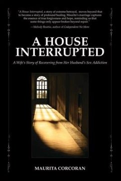 A House Interrupted: A Wife's Story of Recovering from Her Husband's Sex Addiction - Corcoran, Maurita
