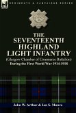 The Seventeenth Highland Light Infantry (Glasgow Chamber of Commerce Battalion) During the First World War 1914-1918 The Seventeenth Highland Light Infantry (Glasgow Chamber of Commerce Battalion) During the First World War 1914-1918