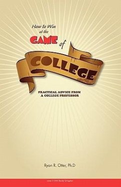 How to Win at the Game of College: Practical Advice from a College Professor - Otter, Ryan R.