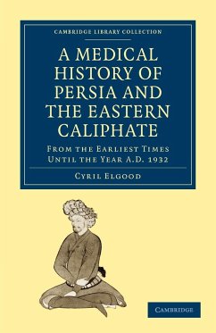 A Medical History of Persia and the Eastern Caliphate - Elgood, Cyril