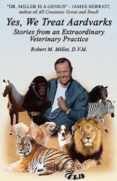 Yes, We Treat Aardvarks - Stories from an Extraordinary Veterinary Practice - Miller, Robert M.