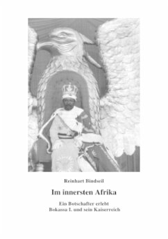 Im innersten Afrika. Ein Botschafter erlebt Bokassa I. und sein Kaiserreich - Bindseil, Reinhart