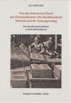 Von der Schwarzen Kunst zur Druckindustrie: Die Buchdruckerei Mintzel und ihr Zeitungsverlag. - Mintzel, Alf