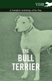 The Bull Terrier - A Complete Anthology of the Dog -
