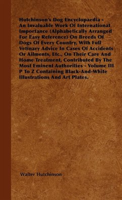 The Dog Encyclopaedia - An Invaluable Work of International Importance (Alphabetically Arranged for Easy Reference) on Breeds of Dogs of Every Country - Hutchinson, Walter