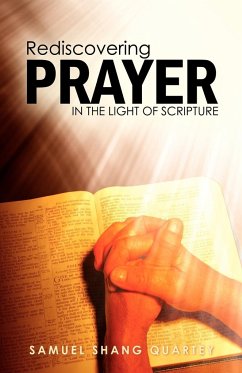 Rediscovering Prayer in the Light of Scripture - Quartey, Samuel Shang