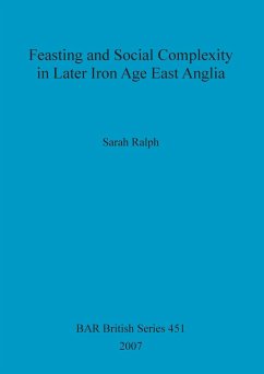 Feasting and Social Complexity in Later Iron Age East Anglia - Ralph, Sarah