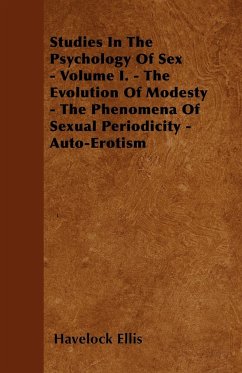 Studies In The Psychology Of Sex - Volume I. - The Evolution Of Modesty - The Phenomena Of Sexual Periodicity - Auto-Erotism - Ellis, Havelock