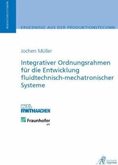 Integrativer Ordnungsrahmen für die Entwicklung fluidtechnisch-mechatronischer Systeme - Müller, Jochen Christoph Korbinian