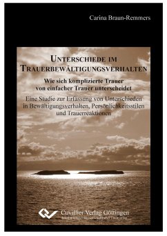 Unterschiede im Trauerbewältigungsverhalten. Wie sich komplizierte Trauer von einfacher Trauer unterscheidet: Eine Studie zur Erfassung von Unterschieden in Persönlichkeitsstilen und Trauerreaktionen Bewältigungsverhalten, Persönlichkeitsstilen und Trauerreaktionen - Braun-Remmers, Carina