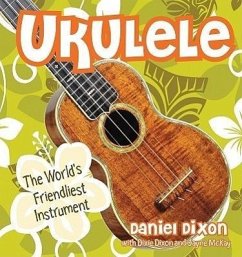 Ukulele: The World's Friendliest Instrument - Dixon, Daniel; McKay, Jayne