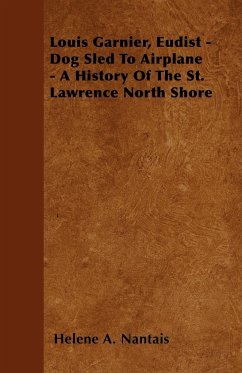 Louis Garnier, Eudist - Dog Sled To Airplane - A History Of The St. Lawrence North Shore - Nantais, Helene A.