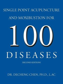 Single Point Acupuncture and Moxibustion for 100 Diseases - Chen, Decheng; Chen Ph. D. L. Ac, Decheng