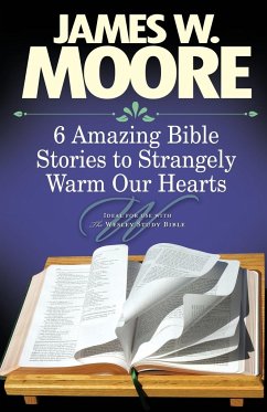 6 Amazing Bible Stories to Strangely Warm Our Hearts - Moore, James W