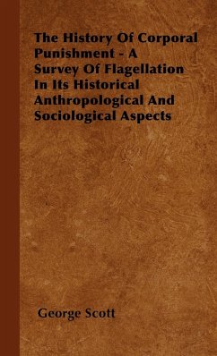 The History of Corporal Punishment - A Survey of Flagellation in Its Historical Anthropological and Sociological Aspects - Scott, George