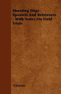Shooting Dogs - Spaniels and Retrievers - With Notes on Field Trials - Various