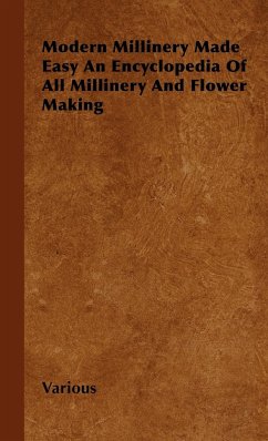 Modern Millinery Made Easy an Encyclopedia of All Millinery and Flower Making - Various