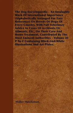 The Dog Encyclopaedia - An Invaluable Work of International Importance (Alphabetically Arranged for Easy Reference) on Breeds of Dogs of Every Country - Hutchinson, Walter