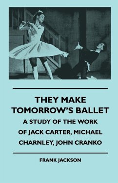 They Make Tomorrow's Ballet - A Study of the Work of Jack Carter, Michael Charnley, John Cranko - Jackson, Frank