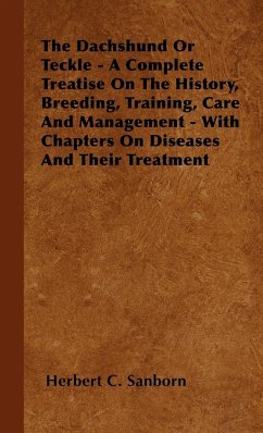 The Dachshund Or Teckle - A Complete Treatise On The History, Breeding, Training, Care And Management - With Chapters On Diseases