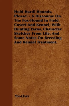 Hold Hard! Hounds, Please! - A Discourse On The Fox-Hound In Field, Covert And Kennel; With Hunting Yarns, Character Sketches From Life, And Some Notes On Breeding And Kennel Treatment. - Yoi-Over