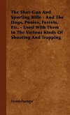 The Shot-Gun And Sporting Rifle - And The Dogs, Ponies, Ferrets, Etc. - Used With Them In The Various Kinds Of Shooting And Trapping