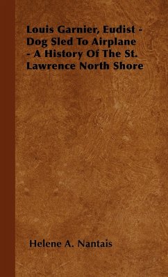 Louis Garnier, Eudist - Dog Sled To Airplane - A History Of The St. Lawrence North Shore - Nantais, Helene A.