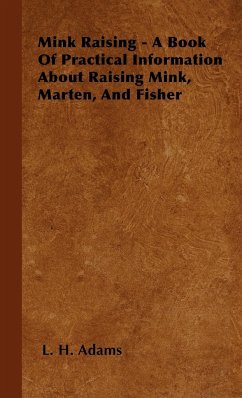 Mink Raising - A Book Of Practical Information About Raising Mink, Marten, And Fisher - Adams, L. H.