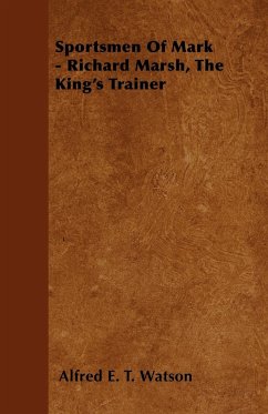 Sportsmen of Mark - Richard Marsh, the King's Trainer - Watson, Alfred Edward Thomas