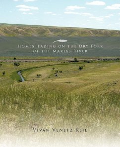 Homesteading on the Dry Fork of the Marias River - Keil, Vivan Venetz