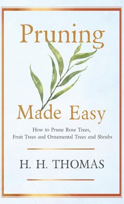 Pruning Made Easy - How to Prune Rose Trees, Fruit Trees and Ornamental Trees and Shrubs - Thomas, H. H.