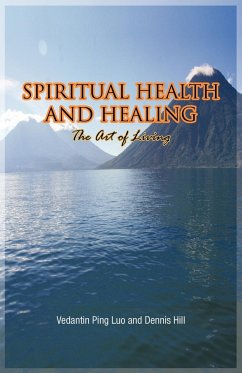 Spiritual Health and Healing - Luo, Vedantin Ping; Dennis Hill