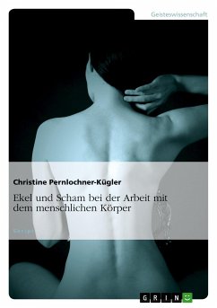 Ekel und Scham bei der Arbeit mit dem menschlichen Körper - Pernlochner-Kügler, Christine