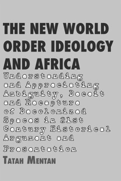 The New World Order Ideology and Africa. Understanding and Appreciating Ambiguity, Deceit and Recapture of Decolonized Spaces - Mentan, Tatah