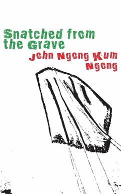 Snatched from the Grave - Ngong, John Ngong Kum