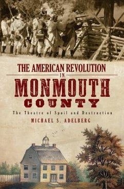The American Revolution in Monmouth County: The Theatre of Spoil and Destruction - Adelberg, Michael S.