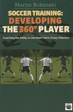 Soccer Training: Developing the 360 Degree Player: Coaching the Ability to Use Both Feet in Every Direction - Bidzinski, Martin