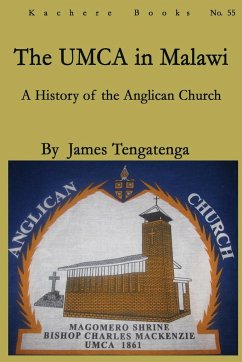 The UMCA in Malawi. A History of the Anglican Church 1861-2010 - Tengatenga, James